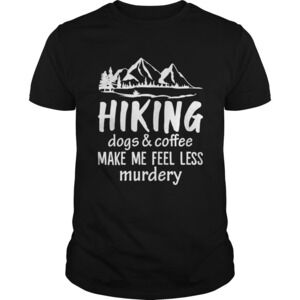 Hiking Dogs And Coffee Make Me Feel Less Murdery Funny Shirt